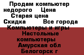 Продам компьютер, недорого! › Цена ­ 12 000 › Старая цена ­ 13 999 › Скидка ­ 10 - Все города Компьютеры и игры » Настольные компьютеры   . Амурская обл.,Белогорск г.